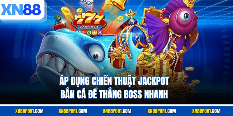 Áp dụng chiến thuật Jackpot bắn cá để thắng boss nhanh