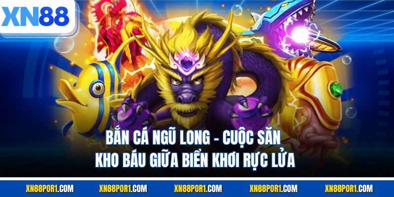 Bắn Cá Ngũ Long - Cuộc Săn Kho Báu Giữa Biển Khơi Rực Lửa