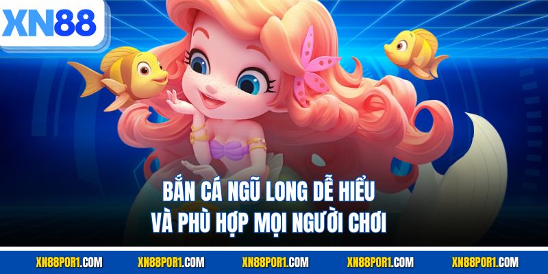 Bắn cá Ngũ Long dễ hiểu và phù hợp mọi người chơi