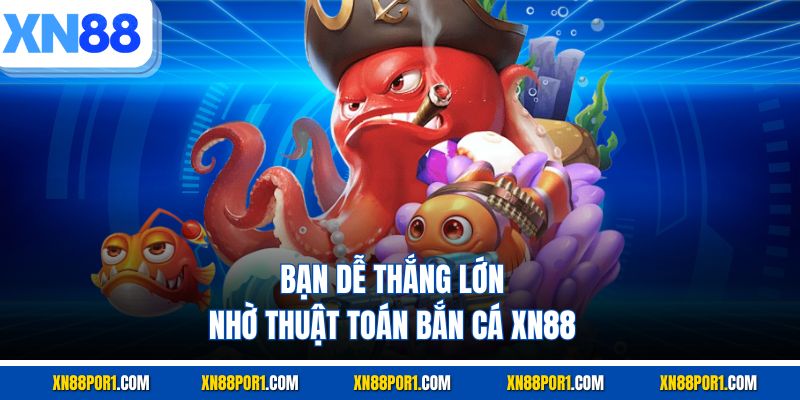 Bạn dễ thắng lớn nhờ thuật toán bắn cá XN88