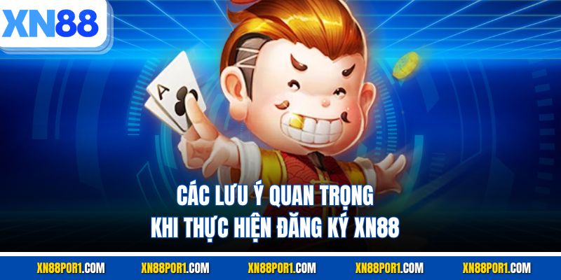 Các lưu ý quan trọng khi thực hiện đăng ký XN88