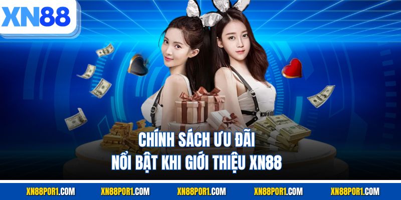 Chính sách ưu đãi nổi bật khi giới thiệu XN88