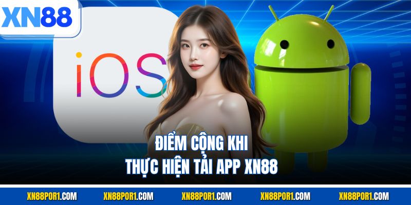 Điểm cộng khi thực hiện tải app XN88