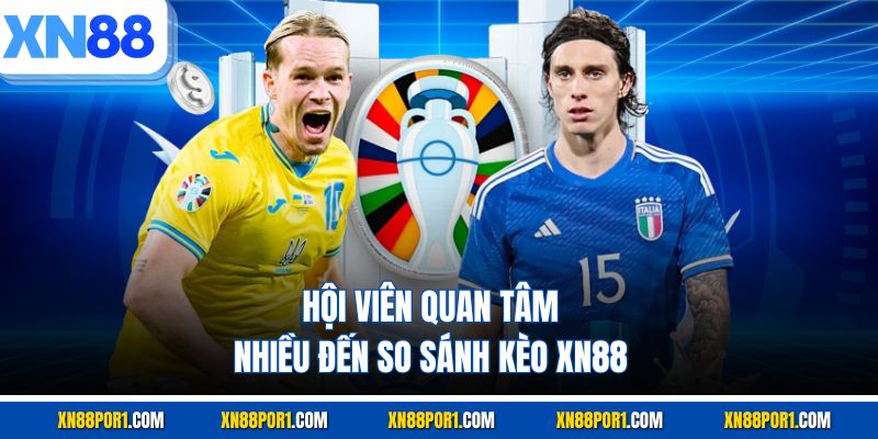 Hội viên quan tâm nhiều đến so sánh kèo XN88