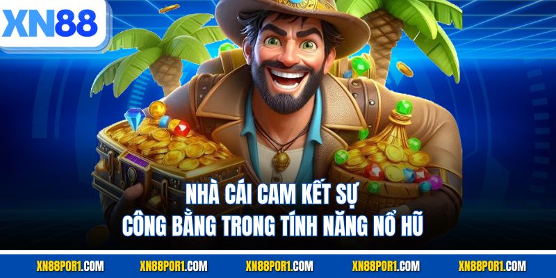 Nhà cái cam kết sự công bằng trong tính năng nổ hũ