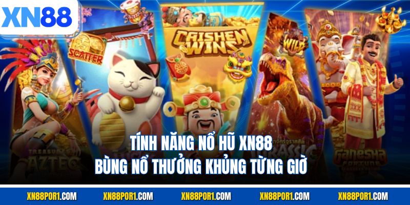 Tính Năng Nổ Hũ XN88 - Bùng Nổ Thưởng Khủng Từng Giờ