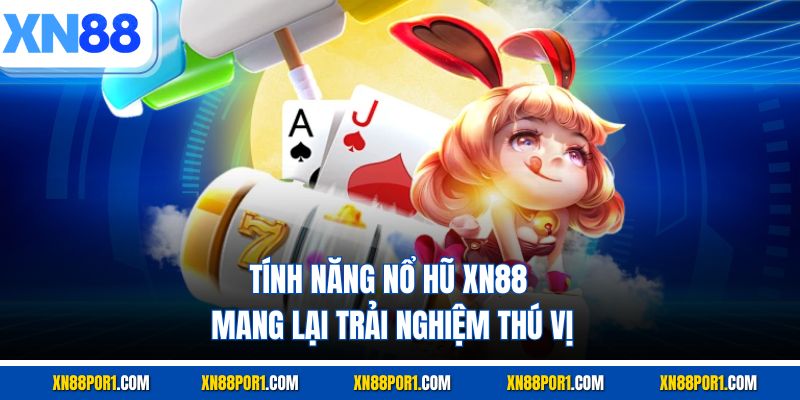 Tính năng nổ hũ XN88 mang lại trải nghiệm thú vị